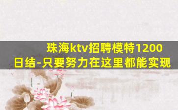 珠海ktv招聘模特1200日结-只要努力在这里都能实现